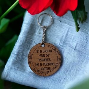 In a World Full of Pansies Be a F*cking Cactus Wood Keychain